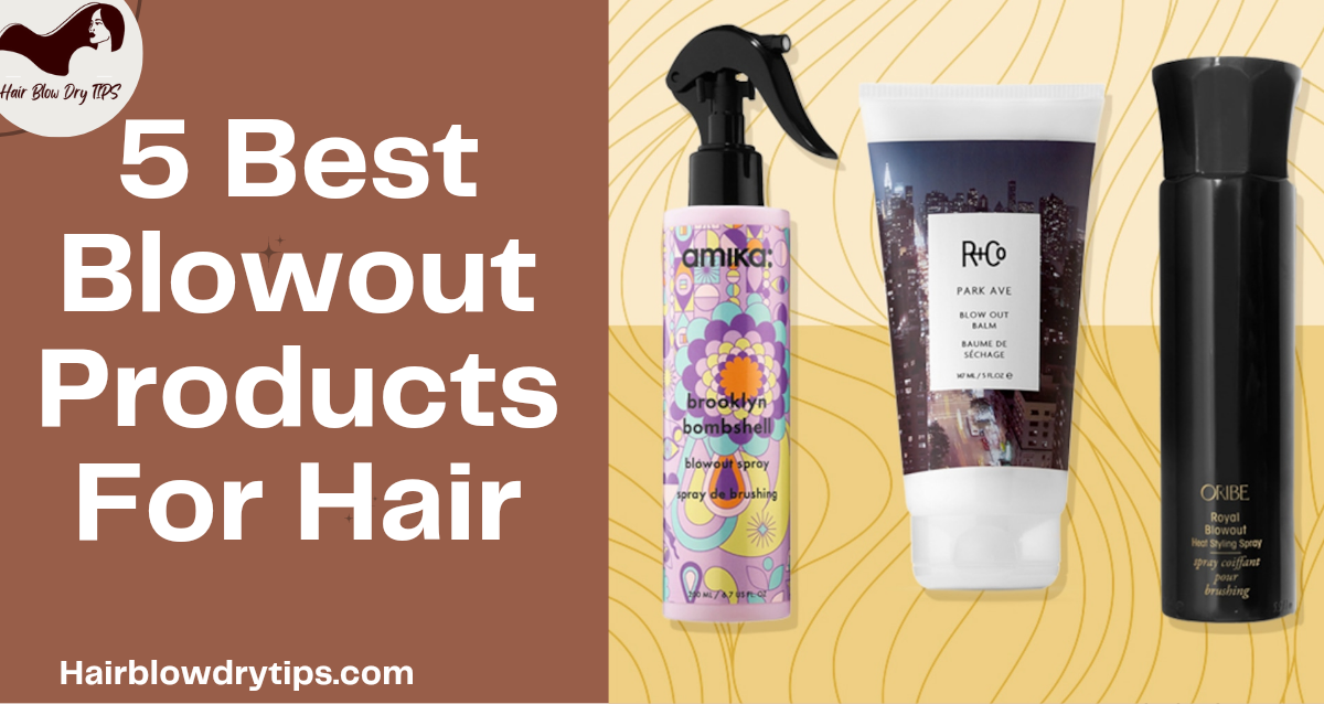 5 Best Blowout Products For Hair Hair Blow Dry Tips, GOLN