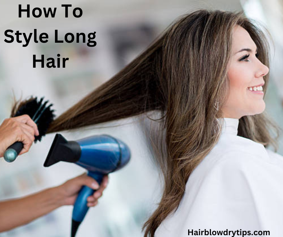 How To Style Long Hair Hair Blow Dry Tips, GOLN